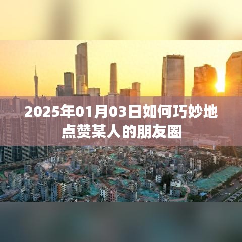 点赞朋友圈技巧，如何巧妙点赞他人朋友圈动态