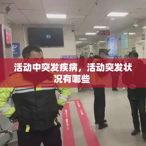 活动中突发疾病，活动突发状况有哪些 