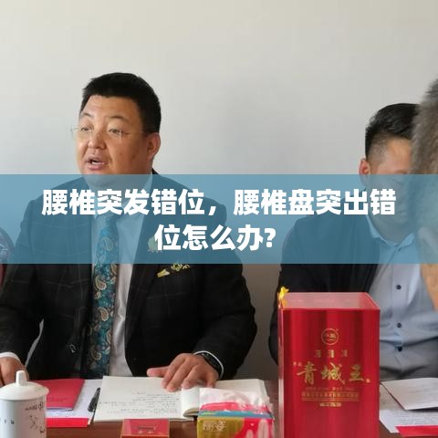 腰椎突发错位，腰椎盘突出错位怎么办? 