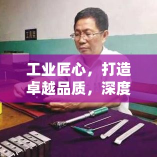 工业匠心，打造卓越品质，深度探究铸就精品之路