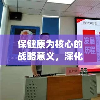 保健康为核心的战略意义，深化抓落实助力健康中国建设之路