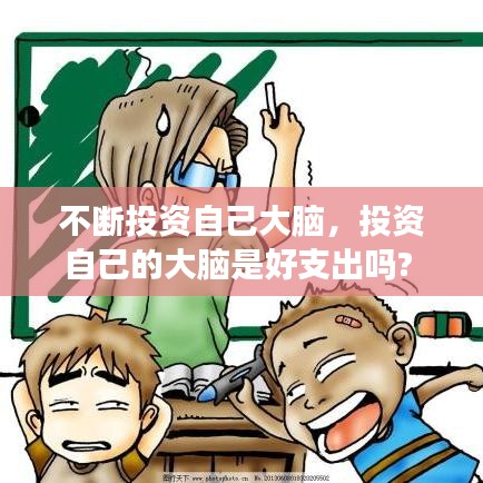 不断投资自己大脑，投资自己的大脑是好支出吗? 