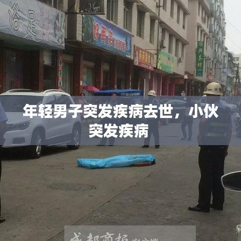 年轻男子突发疾病去世，小伙突发疾病 