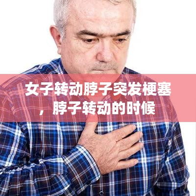 女子转动脖子突发梗塞，脖子转动的时候 