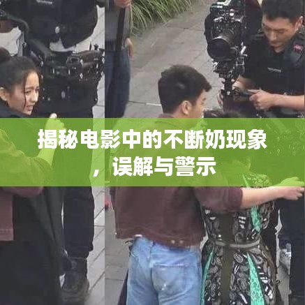 揭秘电影中的不断奶现象，误解与警示
