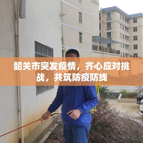 韶关市突发疫情，齐心应对挑战，共筑防疫防线