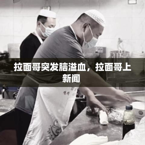 拉面哥突发脑溢血，拉面哥上新闻 