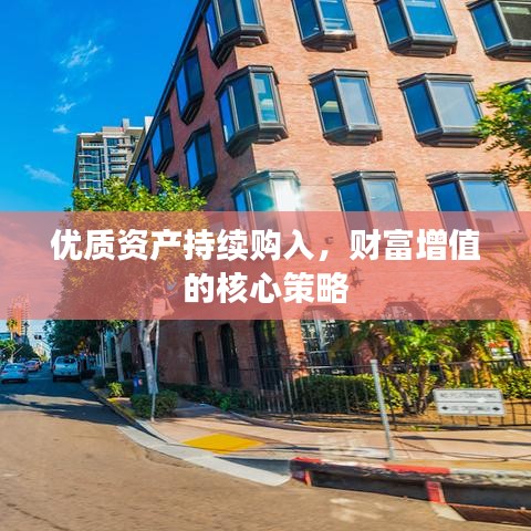优质资产持续购入，财富增值的核心策略