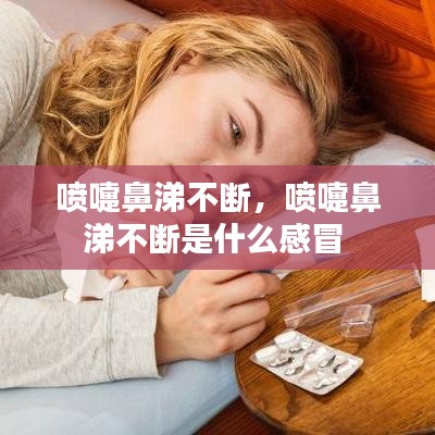 喷嚏鼻涕不断，喷嚏鼻涕不断是什么感冒 