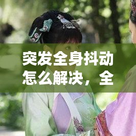 突发全身抖动怎么解决，全身突然发抖是什么病 