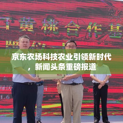 京东农场科技农业引领新时代，新闻头条重磅报道