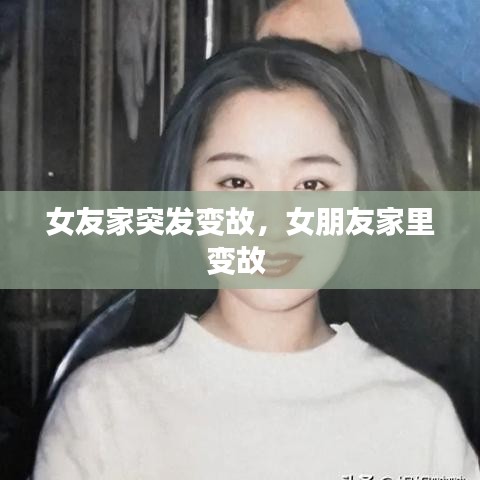 女友家突发变故，女朋友家里变故 