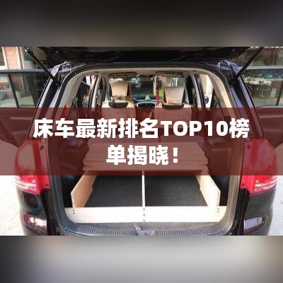 床车最新排名TOP10榜单揭晓！