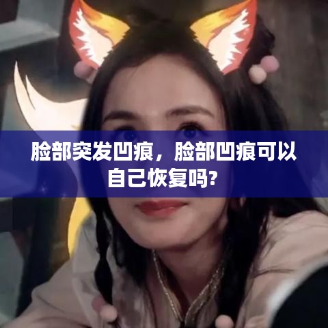 脸部突发凹痕，脸部凹痕可以自己恢复吗? 