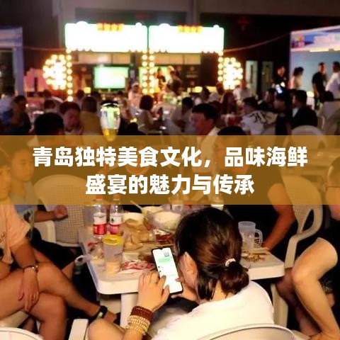 青岛独特美食文化，品味海鲜盛宴的魅力与传承