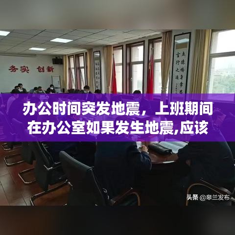 办公时间突发地震，上班期间在办公室如果发生地震,应该怎样 