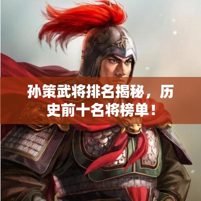 孙策武将排名揭秘，历史前十名将榜单！