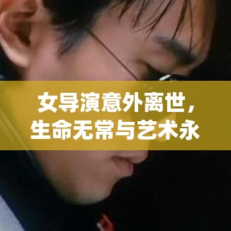 女导演意外离世，生命无常与艺术永恒的思考