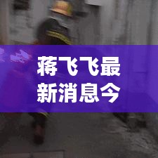 蒋飞飞最新消息今日揭秘！