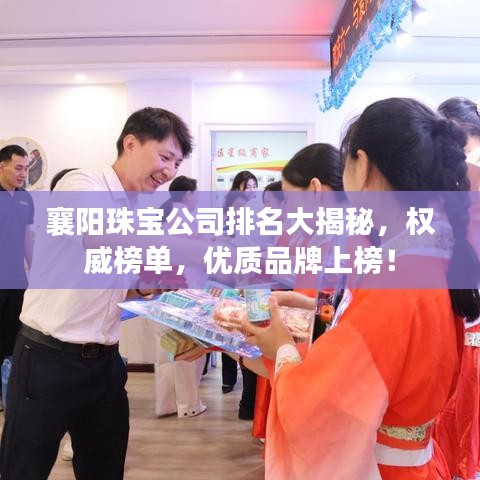 襄阳珠宝公司排名大揭秘，权威榜单，优质品牌上榜！