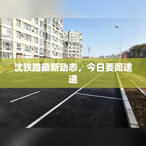 沈铁路最新动态，今日要闻速递
