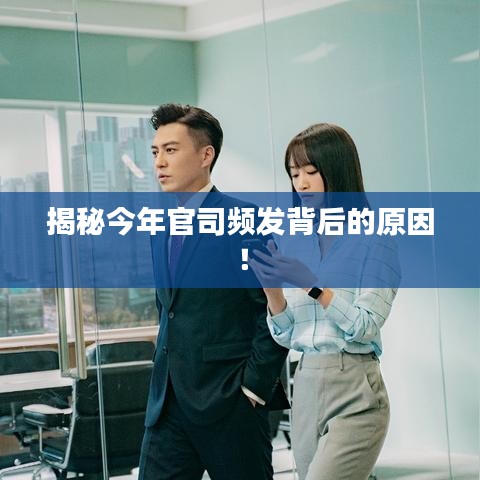 揭秘今年官司频发背后的原因！