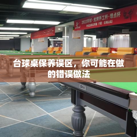 台球桌保养误区揭秘，常见错误做法解析