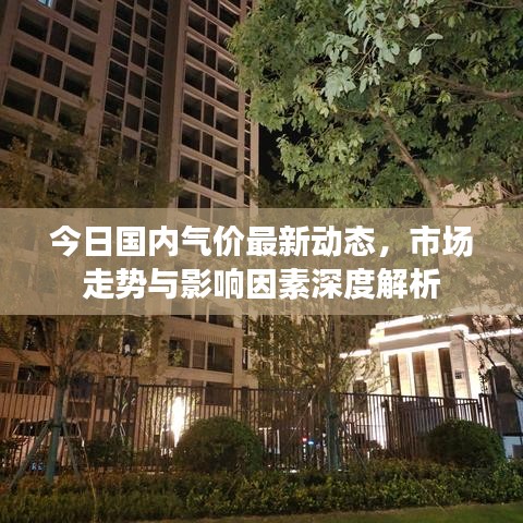 今日国内气价最新动态，市场走势与影响因素深度解析