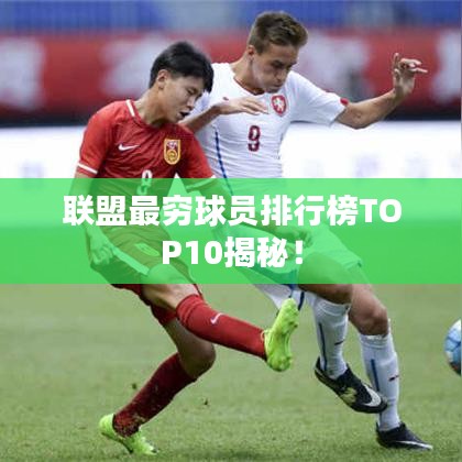 联盟最穷球员排行榜TOP10揭秘！