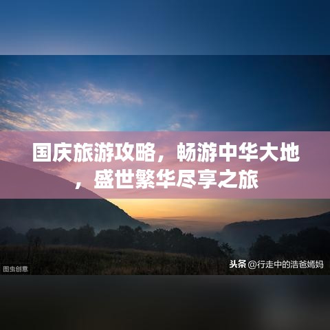 国庆旅游攻略，畅游中华大地，盛世繁华尽享之旅