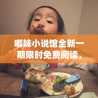 嘟妹小说馆全新一期限时免费阅读，精彩内容不容错过！