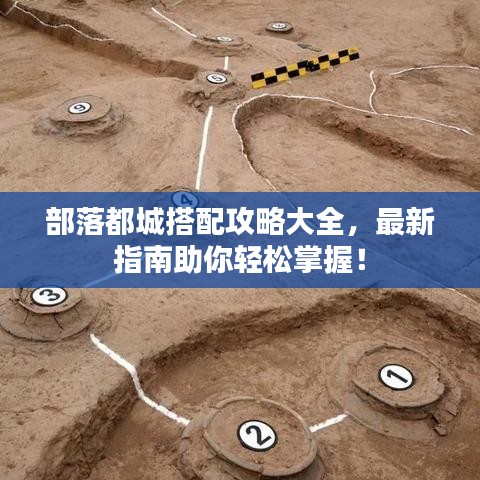 部落都城搭配攻略大全，最新指南助你轻松掌握！