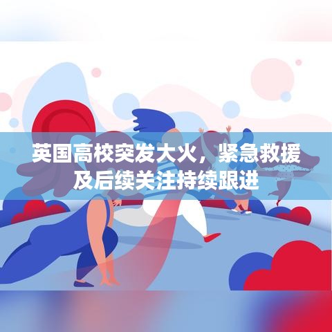 英国高校突发大火，紧急救援及后续关注持续跟进