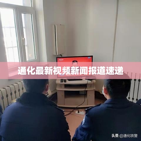 通化最新视频新闻报道速递