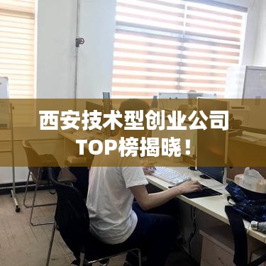 西安技术型创业公司TOP榜揭晓！