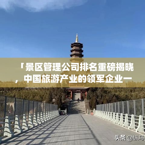 「景区管理公司排名重磅揭晓，中国旅游产业的领军企业一览」