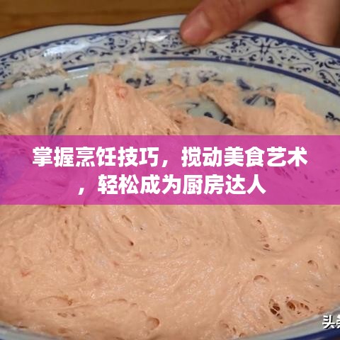 掌握烹饪技巧，搅动美食艺术，轻松成为厨房达人