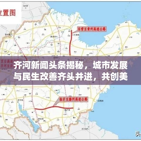 齐河新闻头条揭秘，城市发展与民生改善齐头并进，共创美好未来！