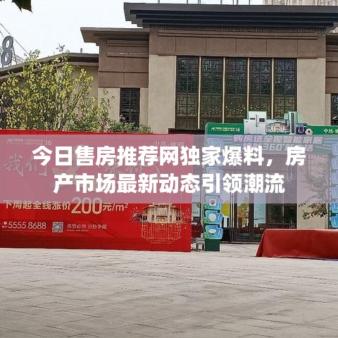 今日售房推荐网独家爆料，房产市场最新动态引领潮流