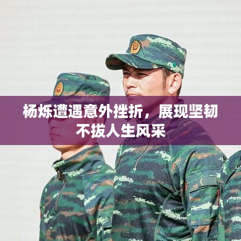 杨烁遭遇意外挫折，展现坚韧不拔人生风采