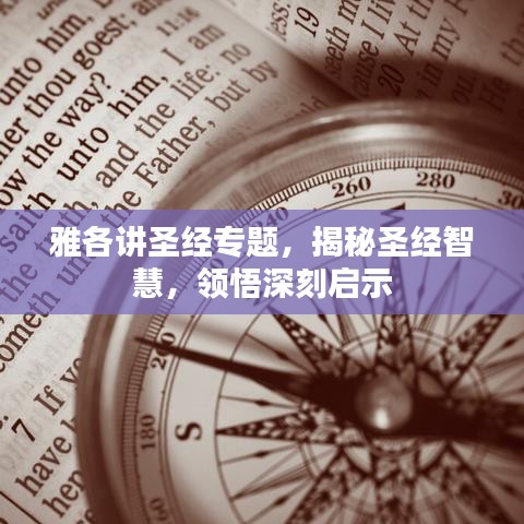 雅各讲圣经专题，揭秘圣经智慧，领悟深刻启示