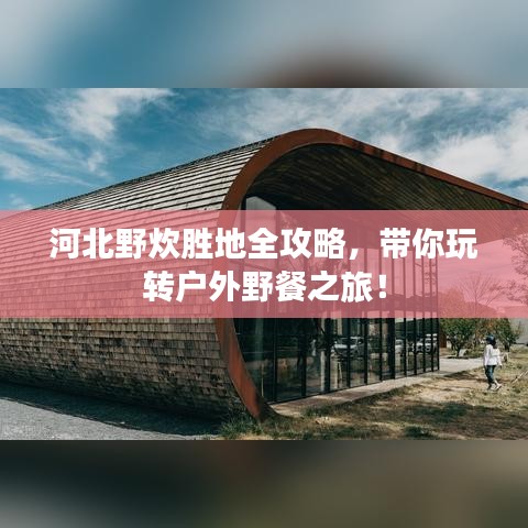 河北野炊胜地全攻略，带你玩转户外野餐之旅！