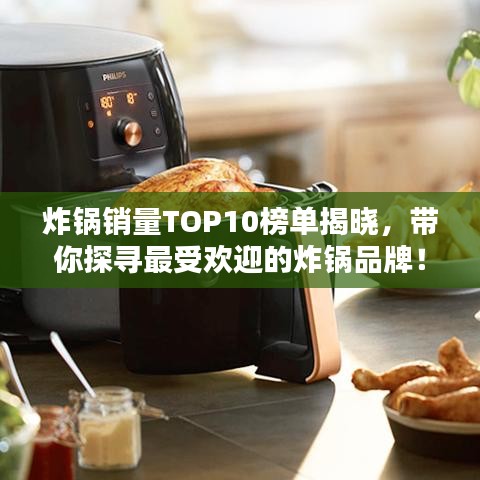 炸锅销量TOP10榜单揭晓，带你探寻最受欢迎的炸锅品牌！
