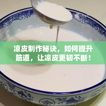 凉皮制作秘诀，如何提升筋道，让凉皮更韧不断！