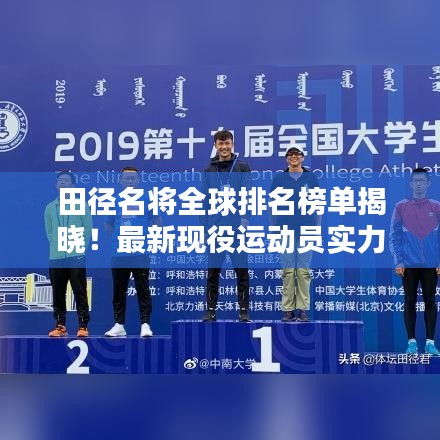 田径名将全球排名榜单揭晓！最新现役运动员实力大比拼