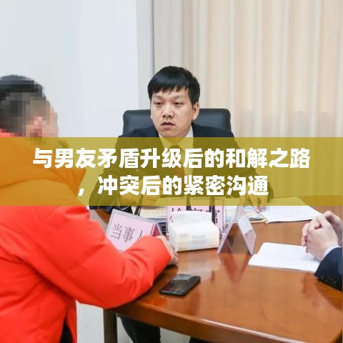 与男友矛盾升级后的和解之路，冲突后的紧密沟通