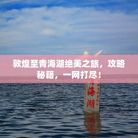 敦煌至青海湖绝美之旅，攻略秘籍，一网打尽！
