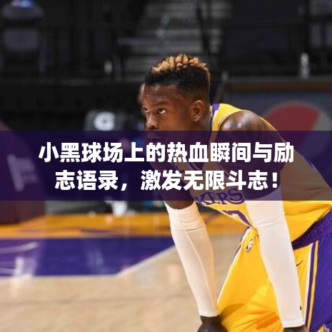 小黑球场上的热血瞬间与励志语录，激发无限斗志！