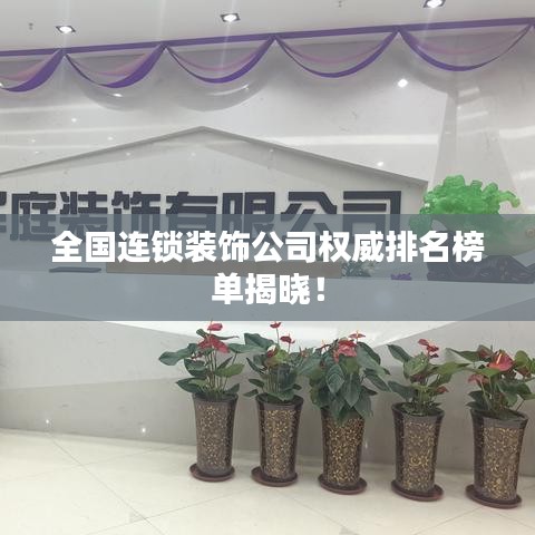 全国连锁装饰公司权威排名榜单揭晓！