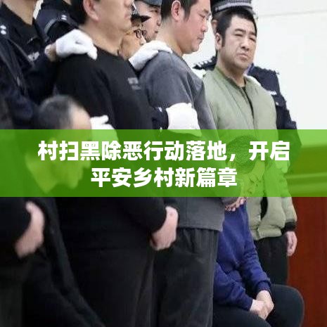 村扫黑除恶行动落地，开启平安乡村新篇章